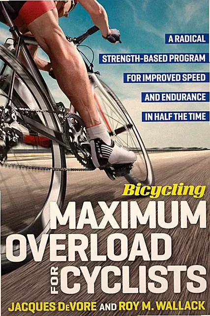 Bicycling Maximum Overload for Cyclists: A Radical Strength-Based Program for Im